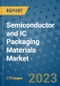 Semiconductor and IC Packaging Materials Market Size Outlook and Opportunities Beyond 2023 - Market Share, Growth, Trends, Insights, Companies, and Countries to 2030 - Product Image