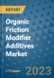 Organic Friction Modifier Additives Market Size Outlook and Opportunities Beyond 2023 - Market Share, Growth, Trends, Insights, Companies, and Countries to 2030 - Product Image