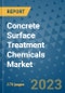 Concrete Surface Treatment Chemicals Market Size Outlook and Opportunities Beyond 2023 - Market Share, Growth, Trends, Insights, Companies, and Countries to 2030 - Product Image