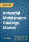 Industrial Maintenance Coatings Market Size Outlook and Opportunities Beyond 2023 - Market Share, Growth, Trends, Insights, Companies, and Countries to 2030 - Product Image