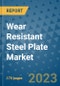 Wear Resistant Steel Plate Market Size Outlook and Opportunities Beyond 2023 - Market Share, Growth, Trends, Insights, Companies, and Countries to 2030 - Product Image
