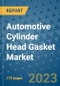 Automotive Cylinder Head Gasket Market Size Outlook and Opportunities Beyond 2023 - Market Share, Growth, Trends, Insights, Companies, and Countries to 2030 - Product Image