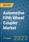 Automotive Fifth Wheel Coupler Market Size Outlook and Opportunities Beyond 2023 - Market Share, Growth, Trends, Insights, Companies, and Countries to 2030 - Product Image