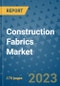 Construction Fabrics Market Size Outlook and Opportunities Beyond 2023 - Market Share, Growth, Trends, Insights, Companies, and Countries to 2030 - Product Image