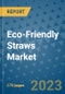 Eco-Friendly Straws Market Size Outlook and Opportunities Beyond 2023 - Market Share, Growth, Trends, Insights, Companies, and Countries to 2030 - Product Image