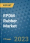 EPDM Rubber Market Size Outlook and Opportunities Beyond 2023 - Market Share, Growth, Trends, Insights, Companies, and Countries to 2030 - Product Image