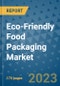 Eco-Friendly Food Packaging Market Size Outlook and Opportunities Beyond 2023 - Market Share, Growth, Trends, Insights, Companies, and Countries to 2030 - Product Image
