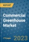 Commercial Greenhouse Market Size Outlook and Opportunities Beyond 2023 - Market Share, Growth, Trends, Insights, Companies, and Countries to 2030 - Product Image