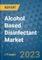Alcohol Based Disinfectant Market Size Outlook and Opportunities Beyond 2023 - Market Share, Growth, Trends, Insights, Companies, and Countries to 2030 - Product Image