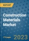 Construction Materials Market Size Outlook and Opportunities Beyond 2023 - Market Share, Growth, Trends, Insights, Companies, and Countries to 2030 - Product Image