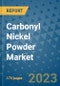 Carbonyl Nickel Powder Market Size Outlook and Opportunities Beyond 2023 - Market Share, Growth, Trends, Insights, Companies, and Countries to 2030 - Product Image