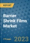 Barrier Shrink Films Market Size Outlook and Opportunities Beyond 2023 - Market Share, Growth, Trends, Insights, Companies, and Countries to 2030 - Product Image
