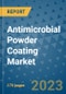 Antimicrobial Powder Coating Market Size Outlook and Opportunities Beyond 2023 - Market Share, Growth, Trends, Insights, Companies, and Countries to 2030 - Product Image