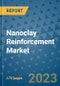 Nanoclay Reinforcement Market Size Outlook and Opportunities Beyond 2023 - Market Share, Growth, Trends, Insights, Companies, and Countries to 2030 - Product Image