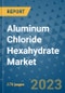 Aluminum Chloride Hexahydrate Market Size Outlook and Opportunities Beyond 2023 - Market Share, Growth, Trends, Insights, Companies, and Countries to 2030 - Product Thumbnail Image