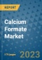 Calcium Formate Market Size Outlook and Opportunities Beyond 2023 - Market Share, Growth, Trends, Insights, Companies, and Countries to 2030 - Product Image