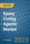 Epoxy Curing Agents Market Size Outlook and Opportunities Beyond 2023 - Market Share, Growth, Trends, Insights, Companies, and Countries to 2030 - Product Image