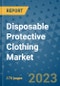 Disposable Protective Clothing Market Size Outlook and Opportunities Beyond 2023 - Market Share, Growth, Trends, Insights, Companies, and Countries to 2030 - Product Image