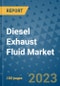 Diesel Exhaust Fluid Market Size, Share, Trends, Outlook to 2030 - Analysis of Industry Dynamics, Growth Strategies, Companies, Types, Applications, and Countries Report - Product Image