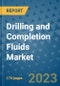 Drilling and Completion Fluids Market Size Outlook and Opportunities Beyond 2023 - Market Share, Growth, Trends, Insights, Companies, and Countries to 2030 - Product Image