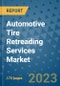 Automotive Tire Retreading Services Market Size Outlook and Opportunities Beyond 2023 - Market Share, Growth, Trends, Insights, Companies, and Countries to 2030 - Product Image