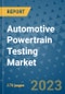 Automotive Powertrain Testing Market Size Outlook and Opportunities Beyond 2023 - Market Share, Growth, Trends, Insights, Companies, and Countries to 2030 - Product Image