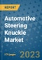 Automotive Steering Knuckle Market Size Outlook and Opportunities Beyond 2023 - Market Share, Growth, Trends, Insights, Companies, and Countries to 2030 - Product Image
