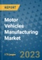 Motor Vehicles Manufacturing Market Size Outlook and Opportunities Beyond 2023 - Market Share, Growth, Trends, Insights, Companies, and Countries to 2030 - Product Image