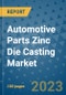Automotive Parts Zinc Die Casting Market Size Outlook and Opportunities Beyond 2023 - Market Share, Growth, Trends, Insights, Companies, and Countries to 2030 - Product Image