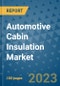 Automotive Cabin Insulation Market Size, Share, Trends, Outlook to 2030 - Analysis of Industry Dynamics, Growth Strategies, Companies, Types, Applications, and Countries Report - Product Image