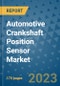 Automotive Crankshaft Position Sensor Market Size Outlook and Opportunities Beyond 2023 - Market Share, Growth, Trends, Insights, Companies, and Countries to 2030 - Product Image