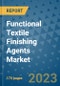 Functional Textile Finishing Agents Market Size Outlook and Opportunities Beyond 2023 - Market Share, Growth, Trends, Insights, Companies, and Countries to 2030 - Product Image