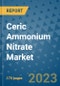 Ceric Ammonium Nitrate Market Size Outlook and Opportunities Beyond 2023 - Market Share, Growth, Trends, Insights, Companies, and Countries to 2030 - Product Image