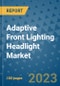 Adaptive Front Lighting Headlight Market Size Outlook and Opportunities Beyond 2023 - Market Share, Growth, Trends, Insights, Companies, and Countries to 2030 - Product Image