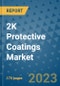2K Protective Coatings Market Size Outlook and Opportunities Beyond 2023 - Market Share, Growth, Trends, Insights, Companies, and Countries to 2030 - Product Image