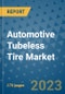 Automotive Tubeless Tire Market Size Outlook and Opportunities Beyond 2023 - Market Share, Growth, Trends, Insights, Companies, and Countries to 2030 - Product Image