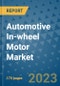 Automotive In-wheel Motor Market Size Outlook and Opportunities Beyond 2023 - Market Share, Growth, Trends, Insights, Companies, and Countries to 2030 - Product Image