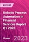 Robotic Process Automation in Financial Services Report Q1 2023 - Product Image