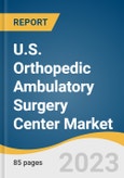 U.S. Orthopedic Ambulatory Surgery Center Market Size, Share & Trends Analysis Report By Procedure (ACL Reconstruction, Knee Replacement, Hip Replacement, Shoulder Replacement, Arthroscopy, Foot & Ankle), And Segment Forecasts, 2023 - 2030- Product Image