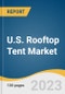 U.S. Rooftop Tent Market Size, Share & Trends Analysis Report By Tent Type (Hard-shell, Soft-shell), By Capacity, By Application, And Segment Forecasts, 2022 - 2030 - Product Thumbnail Image
