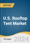 U.S. Rooftop Tent Market Size, Share & Trends Analysis Report By Tent Type (Hard-shell, Soft-shell), By Capacity, By Application, And Segment Forecasts, 2022 - 2030 - Product Thumbnail Image