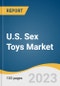 U.S. Sex Toys Market Size, Share & Trends Analysis Report by Products (Vibrators, Dildos, Penis Rings, Anal Toys, Masturbation Sleeves, Bondage, Sex Dolls), Distribution Channel, Region, and Segment Forecasts, 2024-2030 - Product Image