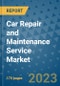 Car Repair and Maintenance Service Market Size Outlook and Opportunities Beyond 2023 - Market Share, Growth, Trends, Insights, Companies, and Countries to 2030 - Product Image