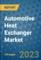 Automotive Heat Exchanger Market Size Outlook and Opportunities Beyond 2023 - Market Share, Growth, Trends, Insights, Companies, and Countries to 2030 - Product Image