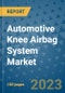 Automotive Knee Airbag System Market Size, Share, Trends, Outlook to 2030 - Analysis of Industry Dynamics, Growth Strategies, Companies, Types, Applications, and Countries Report - Product Image