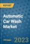 Automatic Car Wash Market Size Outlook and Opportunities Beyond 2023 - Market Share, Growth, Trends, Insights, Companies, and Countries to 2030 - Product Image