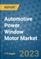 Automotive Power Window Motor Market Size Outlook and Opportunities Beyond 2023 - Market Share, Growth, Trends, Insights, Companies, and Countries to 2030 - Product Image
