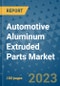 Automotive Aluminum Extruded Parts Market Size Outlook and Opportunities Beyond 2023 - Market Share, Growth, Trends, Insights, Companies, and Countries to 2030 - Product Image