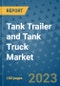 Tank Trailer and Tank Truck Market Size Outlook and Opportunities Beyond 2023 - Market Share, Growth, Trends, Insights, Companies, and Countries to 2030 - Product Image