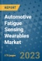 Automotive Fatigue Sensing Wearables Market Size Outlook and Opportunities Beyond 2023 - Market Share, Growth, Trends, Insights, Companies, and Countries to 2030 - Product Image